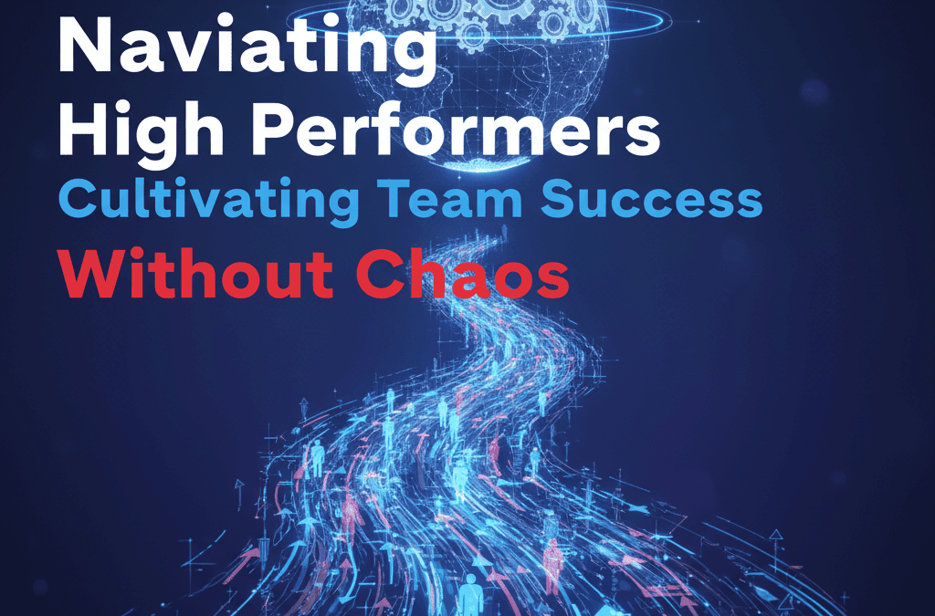 Navigating High Performers: Cultivating Team Success Without Chaos