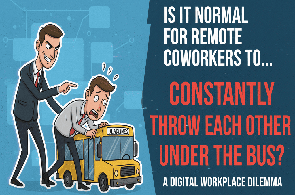 Is it normal for coworkers to constantly throw each other under the bus at remote jobs?