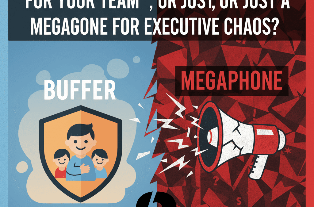 Are you a “buffer” for your team, or just a megaphone for executive chaos?