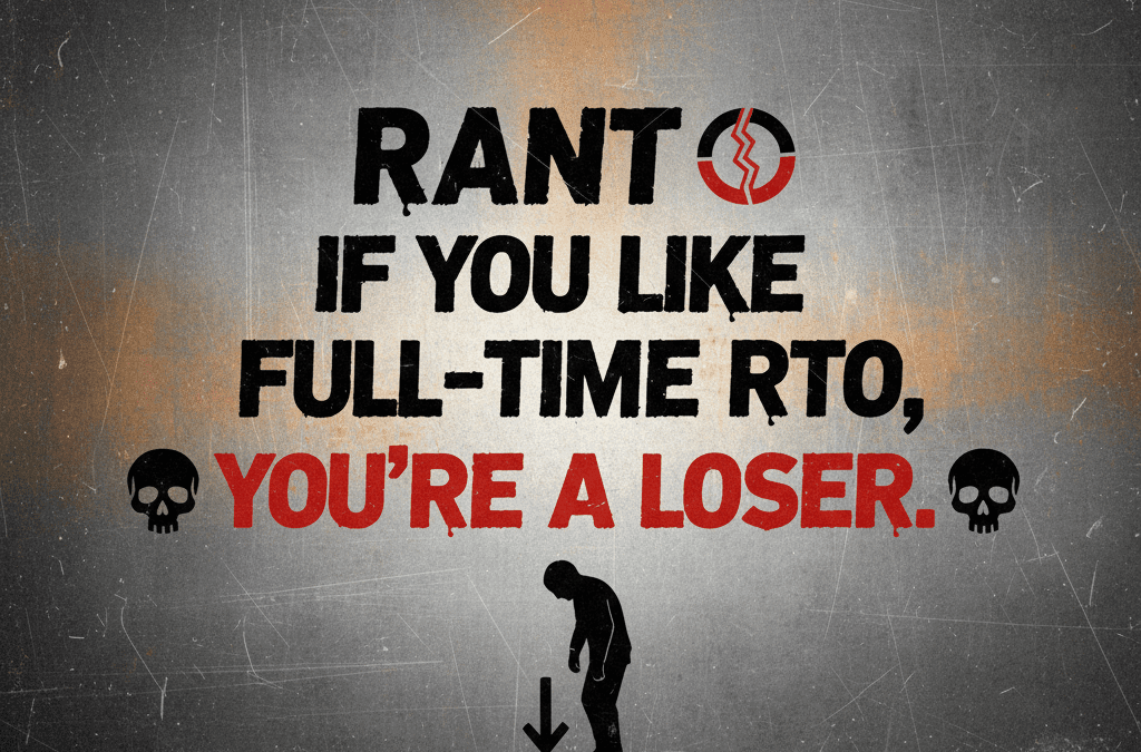 Rant – If you like full-time RTO, you’re a loser.